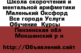Школа скорочтения и ментальной арифметики Маленький Оксфорд - Все города Услуги » Обучение. Курсы   . Пензенская обл.,Мокшанский р-н